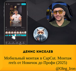 Денис Киселев Мобильный монтаж в CapCut. Монтаж reels oт Новичок до Профи 