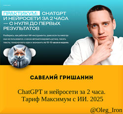 Савелий Гришанин ChatGPT и нейросети за 2 часа. Тариф Максимум с ИИ 2025