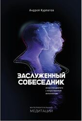 Андрей Курпатов Заслуженный собеседник. Искусство диалога с искусственным